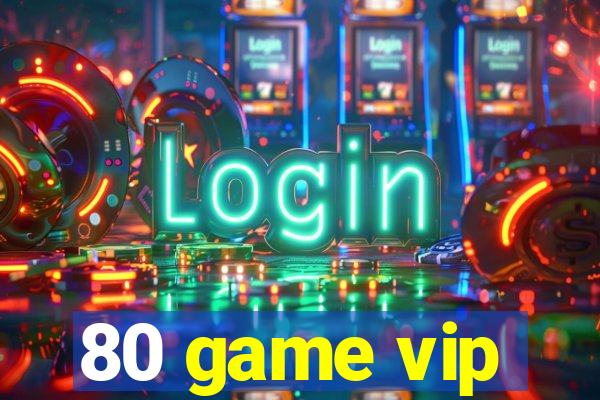 80 game vip